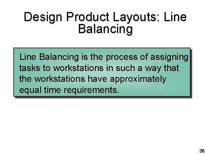 Design Product Layouts: Line Balancing is the process of assigning tasks to workstations in