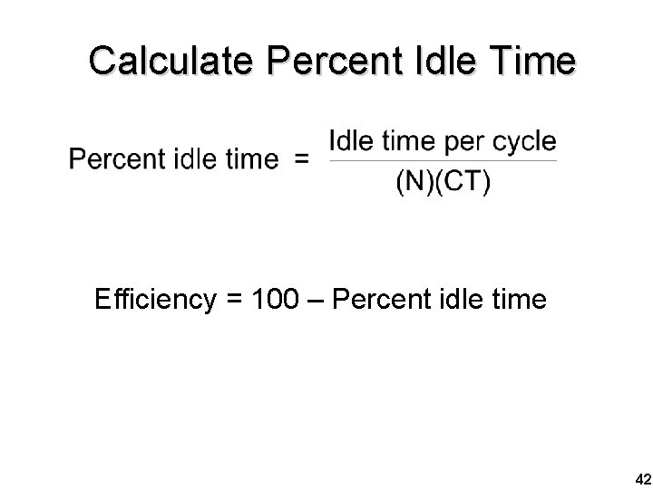 Calculate Percent Idle Time Efficiency = 100 – Percent idle time 42 