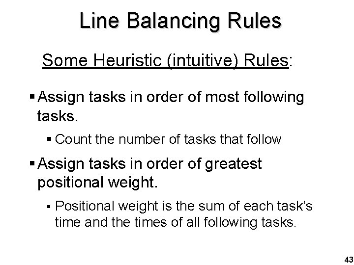 Line Balancing Rules Some Heuristic (intuitive) Rules: § Assign tasks in order of most