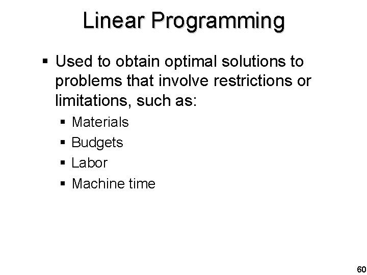 Linear Programming § Used to obtain optimal solutions to problems that involve restrictions or