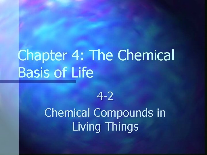 Chapter 4: The Chemical Basis of Life 4 -2 Chemical Compounds in Living Things