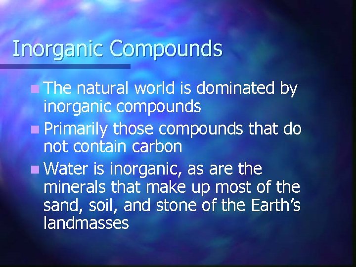 Inorganic Compounds n The natural world is dominated by inorganic compounds n Primarily those