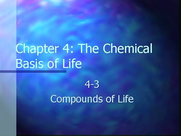 Chapter 4: The Chemical Basis of Life 4 -3 Compounds of Life 