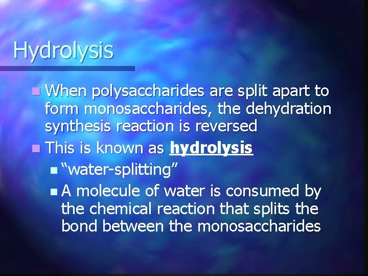 Hydrolysis n When polysaccharides are split apart to form monosaccharides, the dehydration synthesis reaction