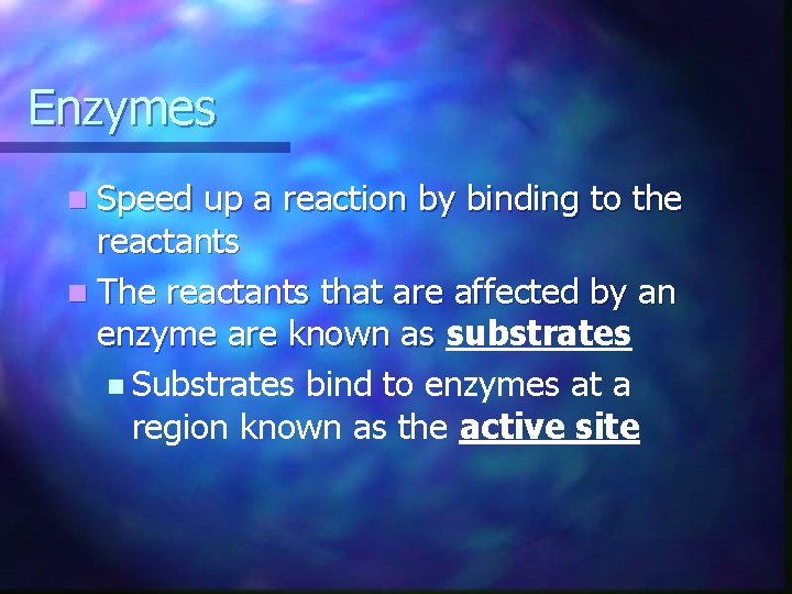 Enzymes n Speed up a reaction by binding to the reactants n The reactants