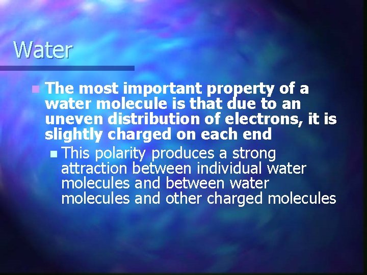 Water n The most important property of a water molecule is that due to