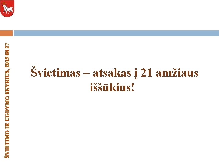 ŠVIETIMO IR UGDYMO SKYRIUS, 2015 08 27 Švietimas – atsakas į 21 amžiaus iššūkius!