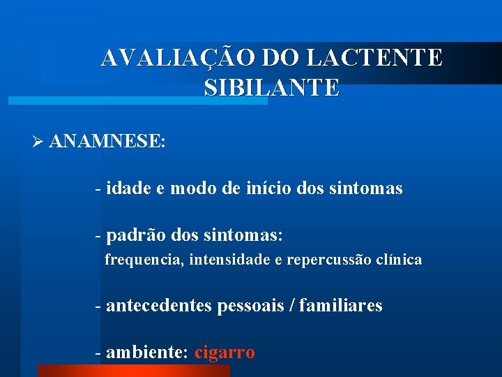 AVALIAÇÃO DO LACTENTE SIBILANTE Ø ANAMNESE: - idade e modo de início dos sintomas