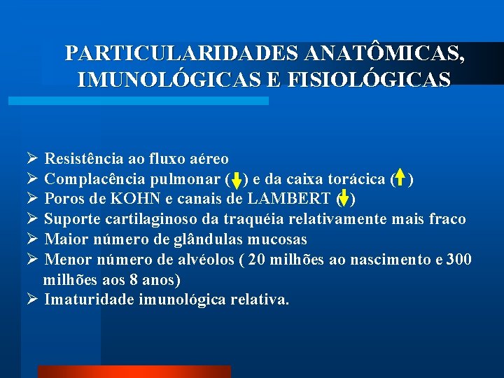 PARTICULARIDADES ANATÔMICAS, IMUNOLÓGICAS E FISIOLÓGICAS Ø Resistência ao fluxo aéreo Ø Complacência pulmonar (