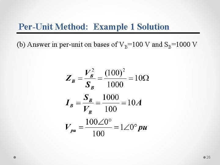 Per-Unit Method: Example 1 Solution (b) Answer in per-unit on bases of VB=100 V Per-Unit Method: Example 1 Solution (b) Answer in per-unit on bases of VB=100 V
