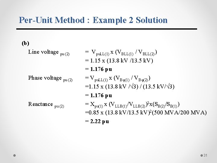 Per-Unit Method : Example 2 Solution (b) Line voltage pu (2) Phase voltage pu Per-Unit Method : Example 2 Solution (b) Line voltage pu (2) Phase voltage pu