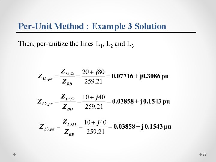 Per-Unit Method : Example 3 Solution Then, per-unitize the lines L 1, L 2 Per-Unit Method : Example 3 Solution Then, per-unitize the lines L 1, L 2