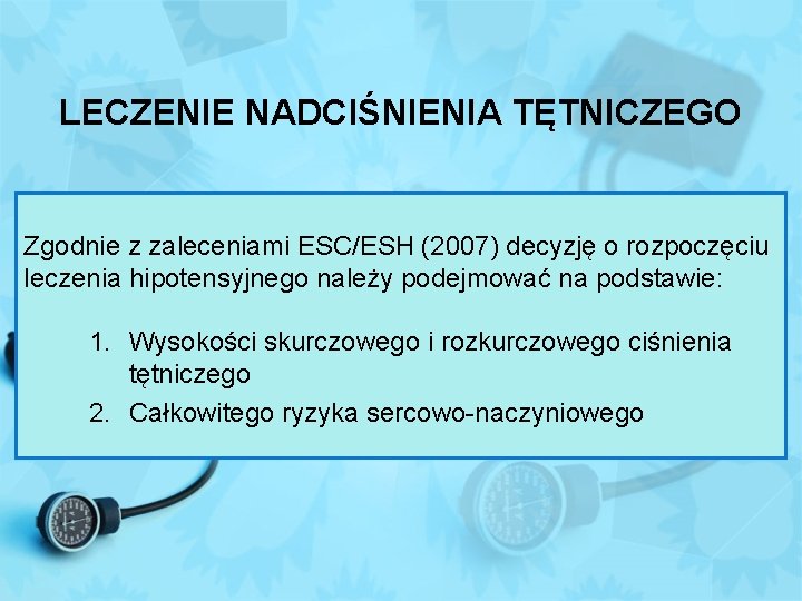 LECZENIE NADCIŚNIENIA TĘTNICZEGO Zgodnie z zaleceniami ESC/ESH (2007) decyzję o rozpoczęciu leczenia hipotensyjnego należy