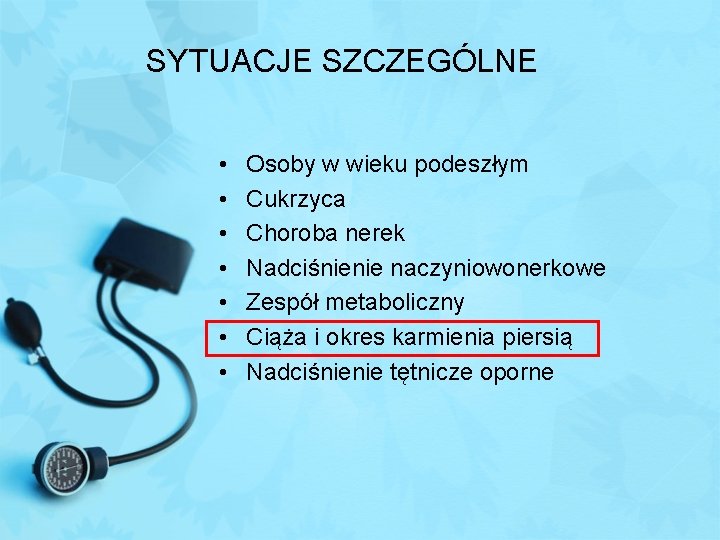 SYTUACJE SZCZEGÓLNE • • Osoby w wieku podeszłym Cukrzyca Choroba nerek Nadciśnienie naczyniowonerkowe Zespół