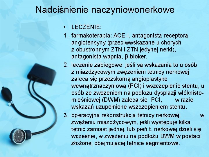 Nadciśnienie naczyniowonerkowe • LECZENIE: 1. farmakoterapia: ACE-I, antagonista receptora angiotensyny (przeciwwskazane u chorych z