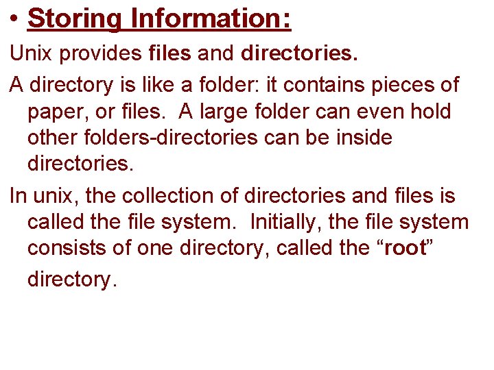  • Storing Information: Unix provides files and directories. A directory is like a