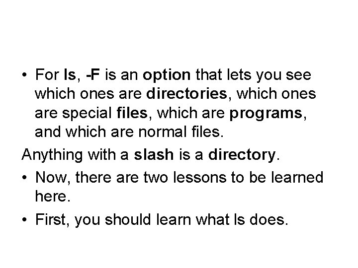  • For ls, -F is an option that lets you see which ones