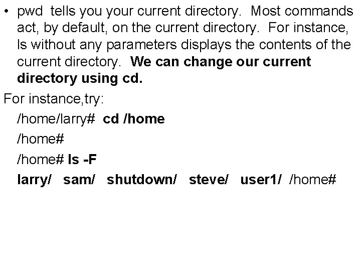  • pwd tells your current directory. Most commands act, by default, on the
