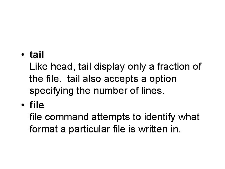  • tail Like head, tail display only a fraction of the file. tail