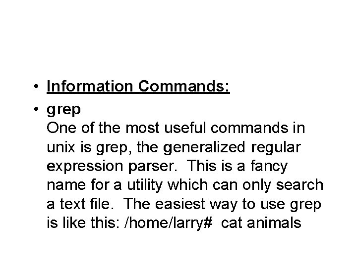  • Information Commands: • grep One of the most useful commands in unix