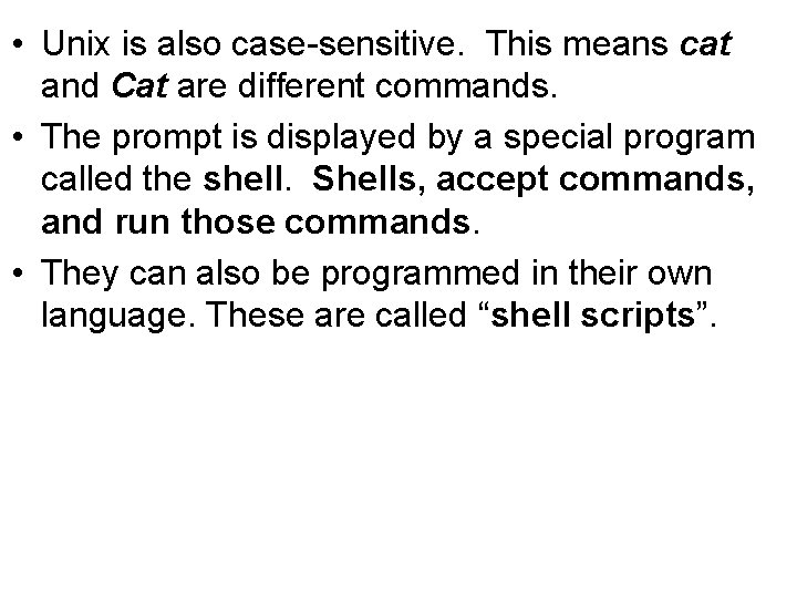  • Unix is also case-sensitive. This means cat and Cat are different commands.