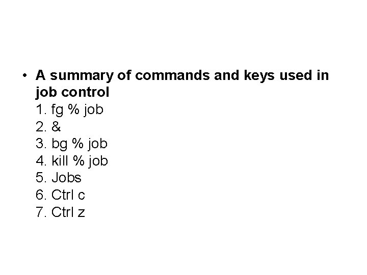  • A summary of commands and keys used in job control 1. fg