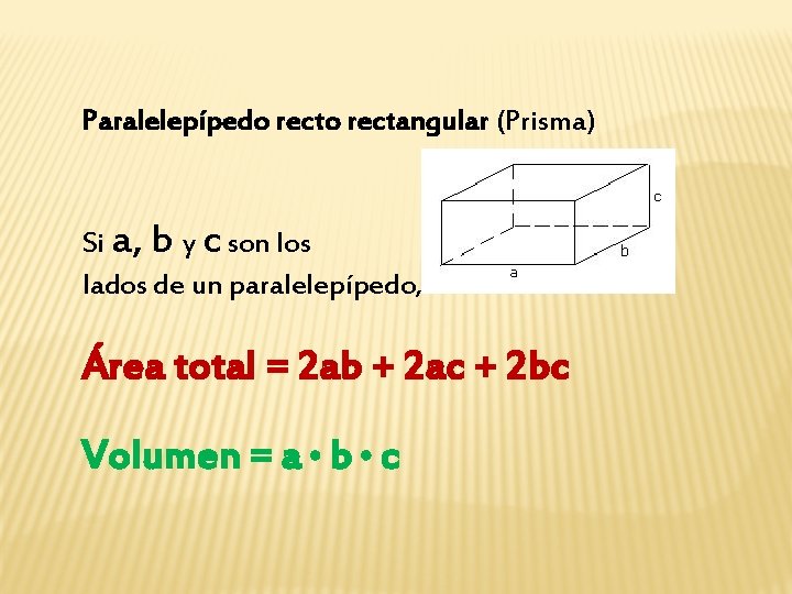 Paralelepípedo rectangular (Prisma) Si a, b y c son los lados de un paralelepípedo,