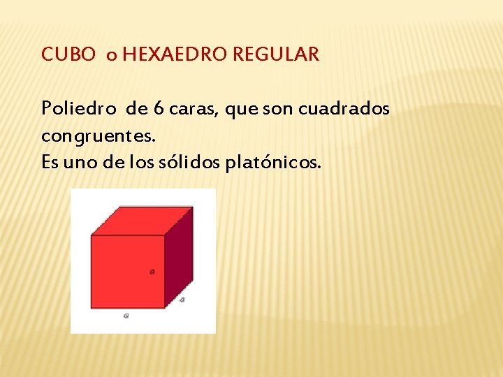 CUBO o HEXAEDRO REGULAR Poliedro de 6 caras, que son cuadrados congruentes. Es uno