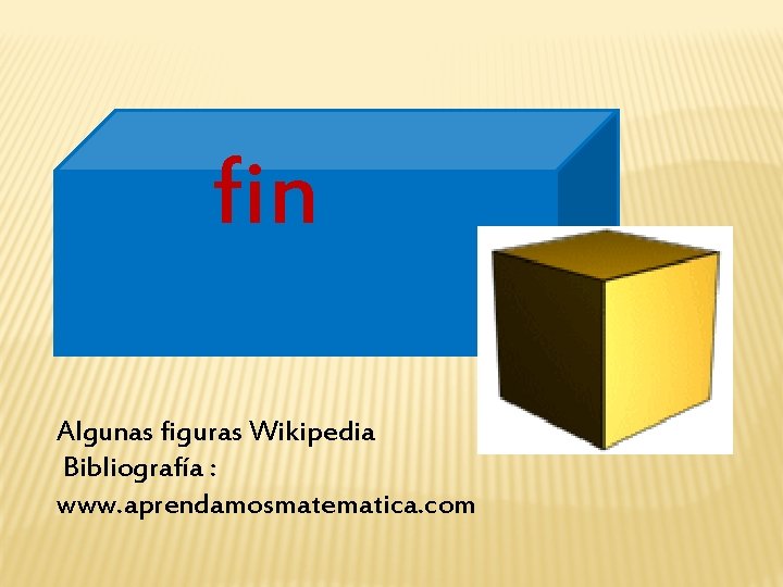 fin Algunas figuras Wikipedia Bibliografía : www. aprendamosmatematica. com 