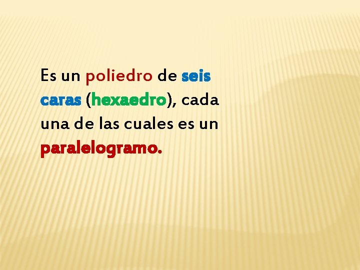 Es un poliedro de seis caras (hexaedro), cada una de las cuales es un