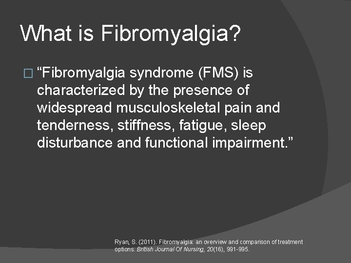 What is Fibromyalgia? � “Fibromyalgia syndrome (FMS) is characterized by the presence of widespread