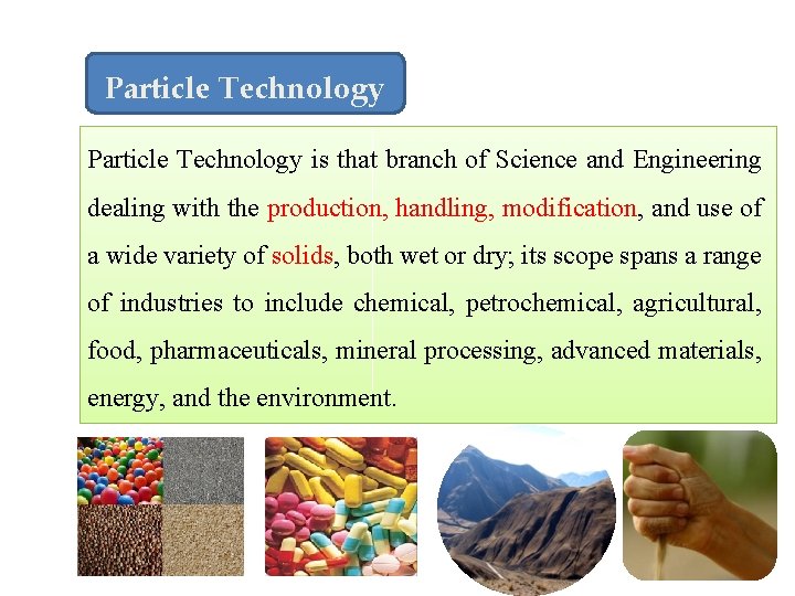 Particle Technology is that branch of Science and Engineering dealing with the production, handling,