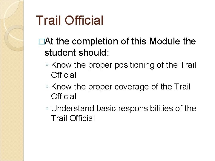 Trail Official �At the completion of this Module the student should: ◦ Know the