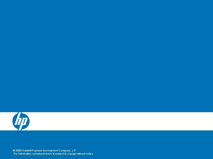 © 2006 Hewlett-Packard Development Company, L. P. The information contained herein is subject to