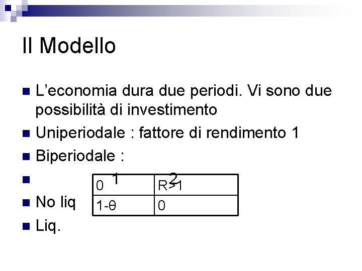 Il Modello L’economia dura due periodi. Vi sono due possibilità di investimento n Uniperiodale