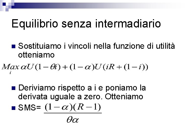 Equilibrio senza intermadiario n Sostituiamo i vincoli nella funzione di utilità otteniamo Deriviamo rispetto