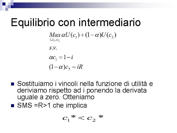 Equilibrio con intermediario n n Sostituiamo i vincoli nella funzione di utilità e deriviamo