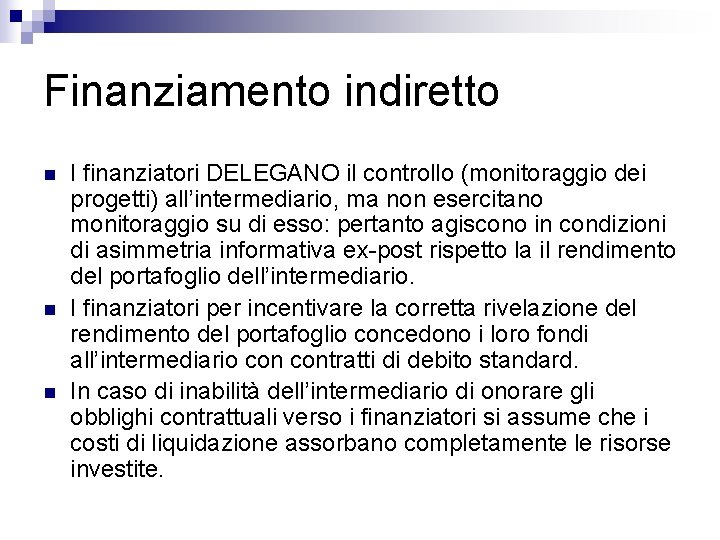 Finanziamento indiretto n n n I finanziatori DELEGANO il controllo (monitoraggio dei progetti) all’intermediario,