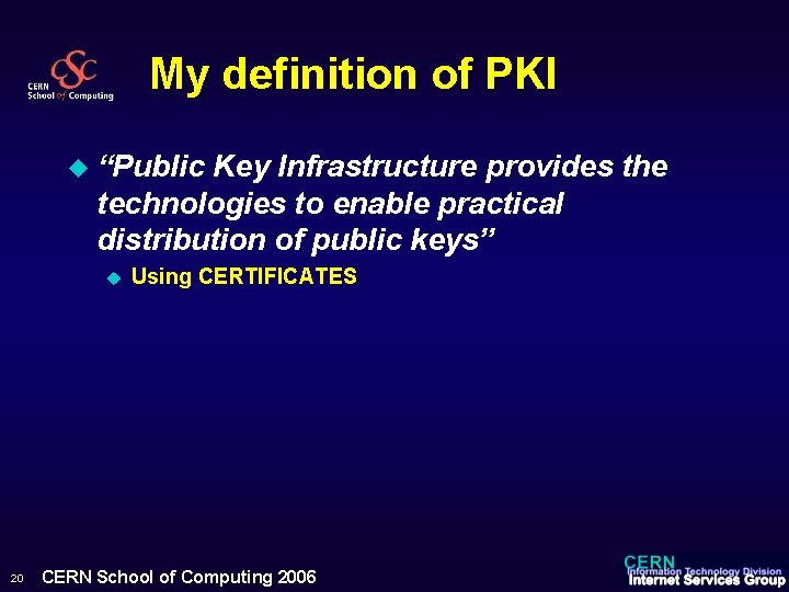 My definition of PKI u “Public Key Infrastructure provides the technologies to enable practical