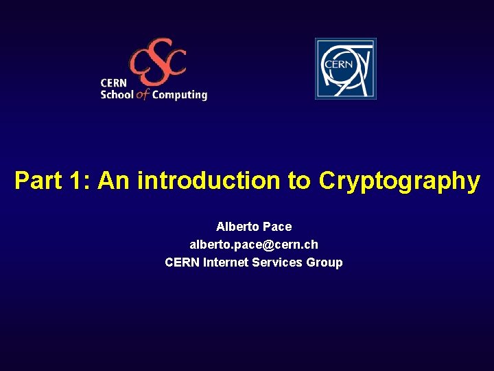 Part 1: An introduction to Cryptography Alberto Pace alberto. pace@cern. ch CERN Internet Services