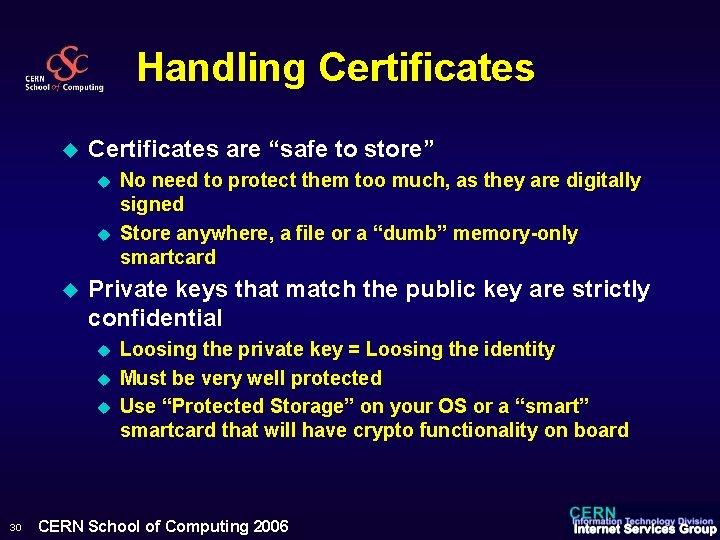 Handling Certificates u Certificates are “safe to store” u u u Private keys that