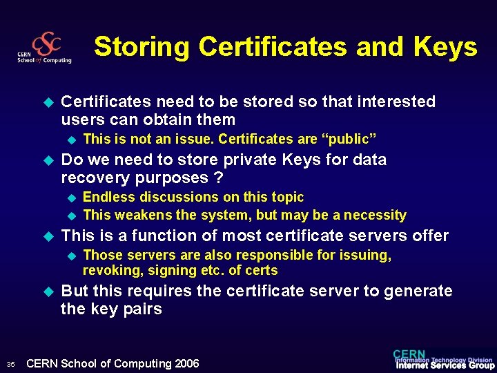 Storing Certificates and Keys u Certificates need to be stored so that interested users