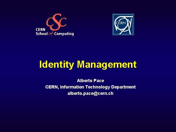 Identity Management Alberto Pace CERN, Information Technology Department alberto. pace@cern. ch 