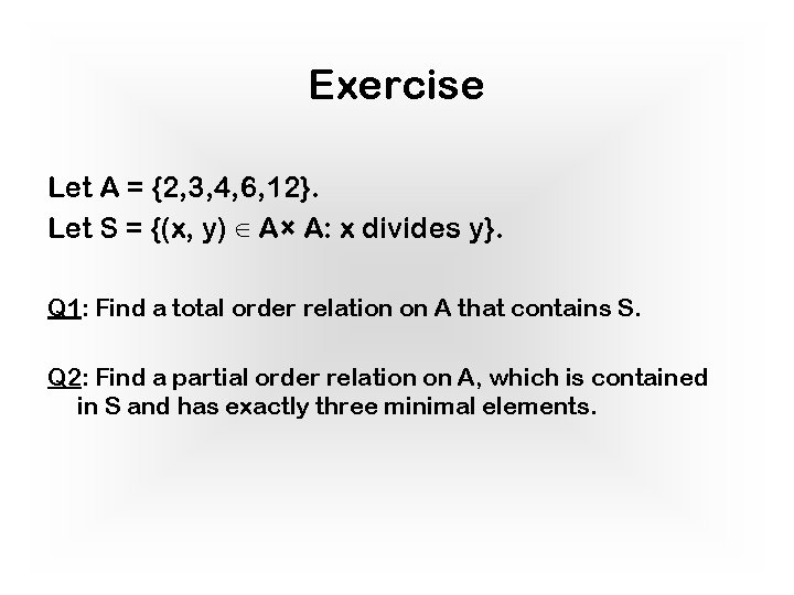 Exercise Let A = {2, 3, 4, 6, 12}. Let S = {(x, y)