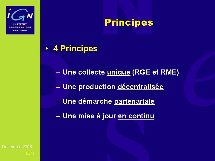 Principes • 4 Principes – Une collecte unique (RGE et RME) – Une production