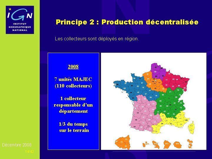 Principe 2 : Production décentralisée Les collecteurs sont déployés en région. 2008 7 unités