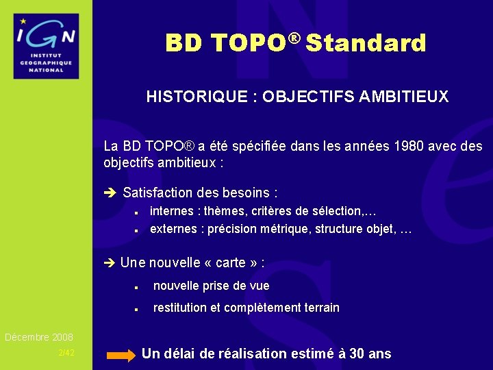 BD TOPO® Standard HISTORIQUE : OBJECTIFS AMBITIEUX La BD TOPO® a été spécifiée dans