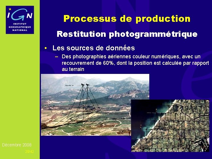 Processus de production Restitution photogrammétrique • Les sources de données – Des photographies aériennes