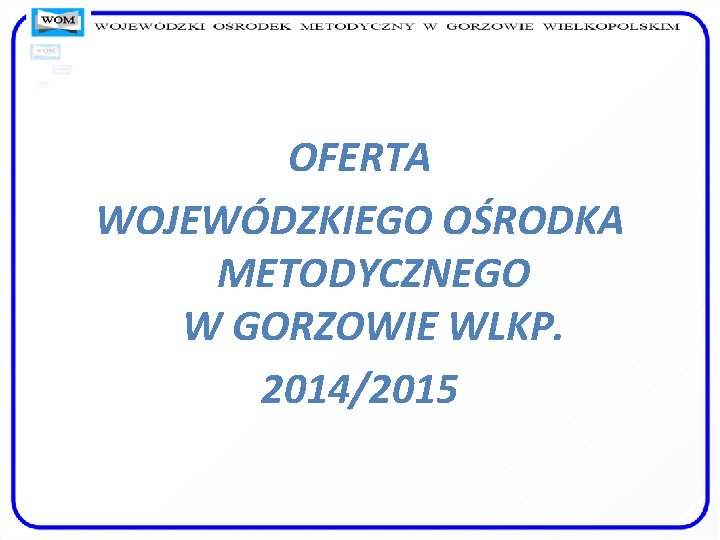 OFERTA WOJEWÓDZKIEGO OŚRODKA METODYCZNEGO W GORZOWIE WLKP. 2014/2015 