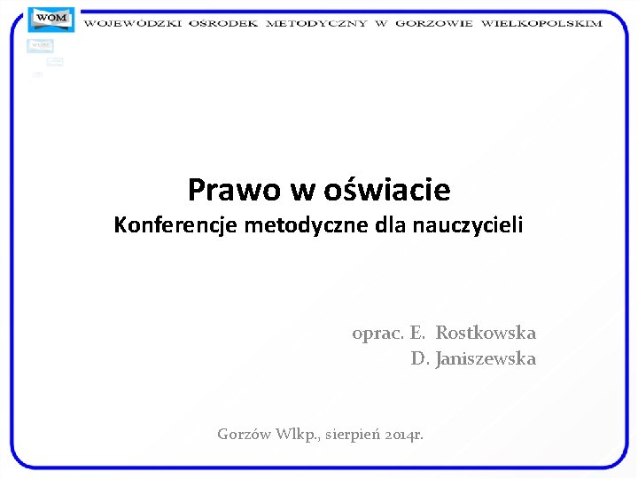 Prawo w oświacie Konferencje metodyczne dla nauczycieli oprac. E. Rostkowska D. Janiszewska Gorzów Wlkp.